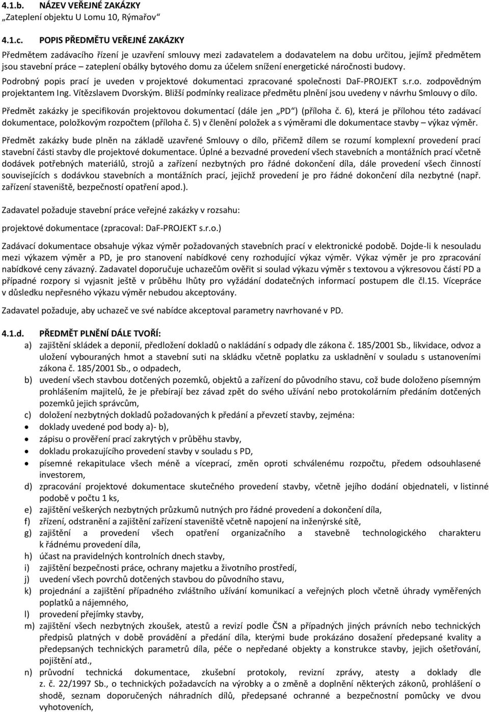 účelem snížení energetické náročnosti budovy. Podrobný popis prací je uveden v projektové dokumentaci zpracované společnosti DaF-PROJEKT s.r.o. zodpovědným projektantem Ing. Vítězslavem Dvorským.