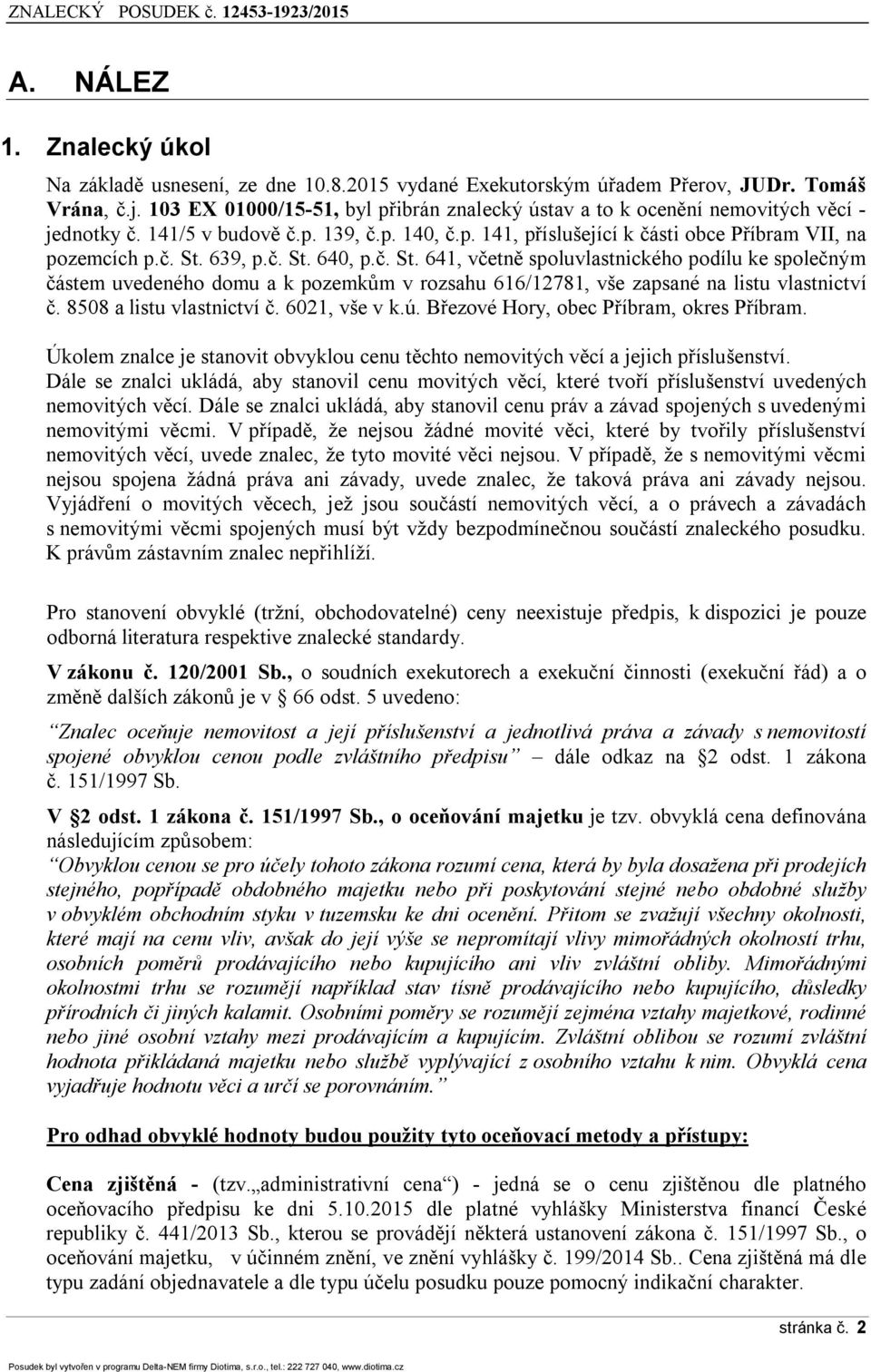 639, p.č. St. 640, p.č. St. 641, včetně spoluvlastnického podílu ke společným částem uvedeného domu a k pozemkům v rozsahu 616/12781, vše zapsané na listu vlastnictví č. 8508 a listu vlastnictví č.