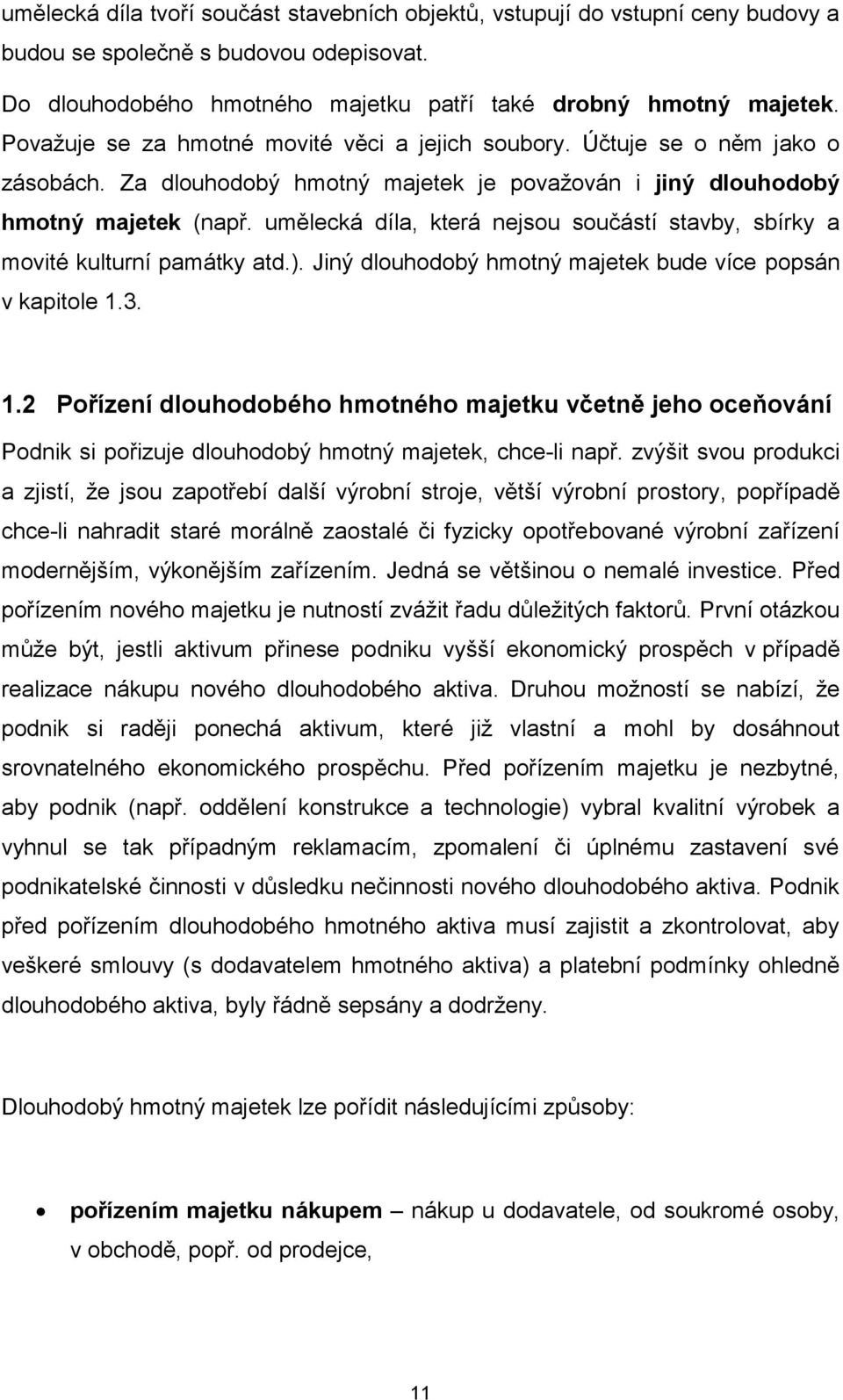 umělecká díla, která nejsou součástí stavby, sbírky a movité kulturní památky atd.). Jiný dlouhodobý hmotný majetek bude více popsán v kapitole 1.