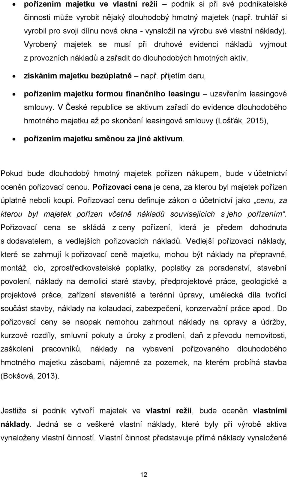 Vyrobený majetek se musí při druhové evidenci nákladů vyjmout z provozních nákladů a zařadit do dlouhodobých hmotných aktiv, získáním majetku bezúplatně např.