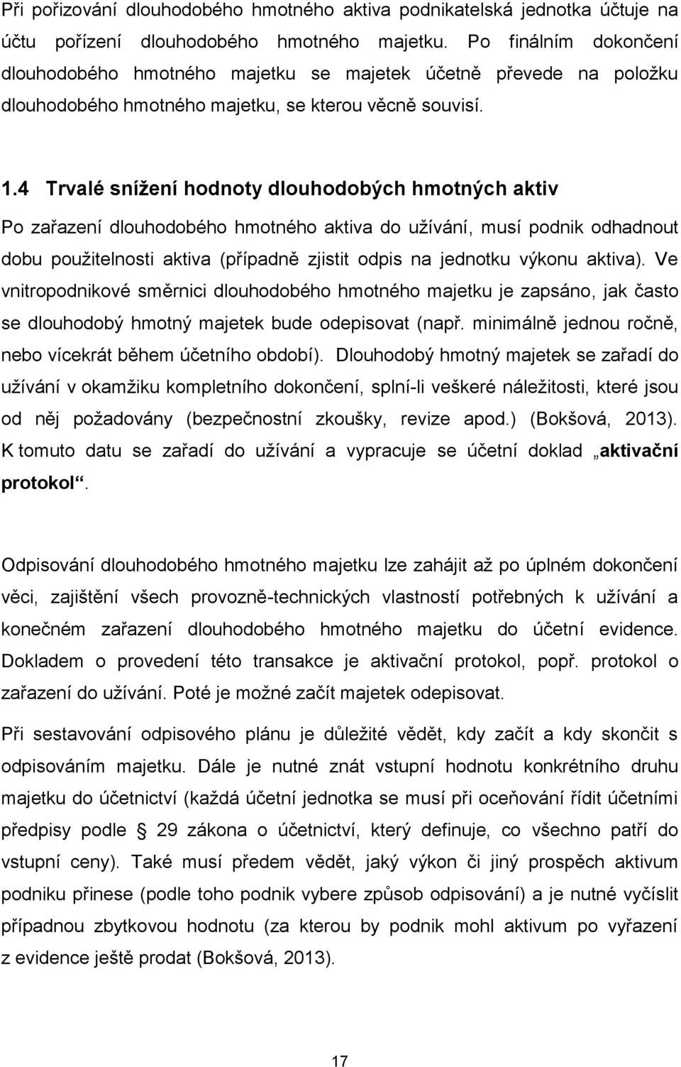 4 Trvalé snížení hodnoty dlouhodobých hmotných aktiv Po zařazení dlouhodobého hmotného aktiva do užívání, musí podnik odhadnout dobu použitelnosti aktiva (případně zjistit odpis na jednotku výkonu