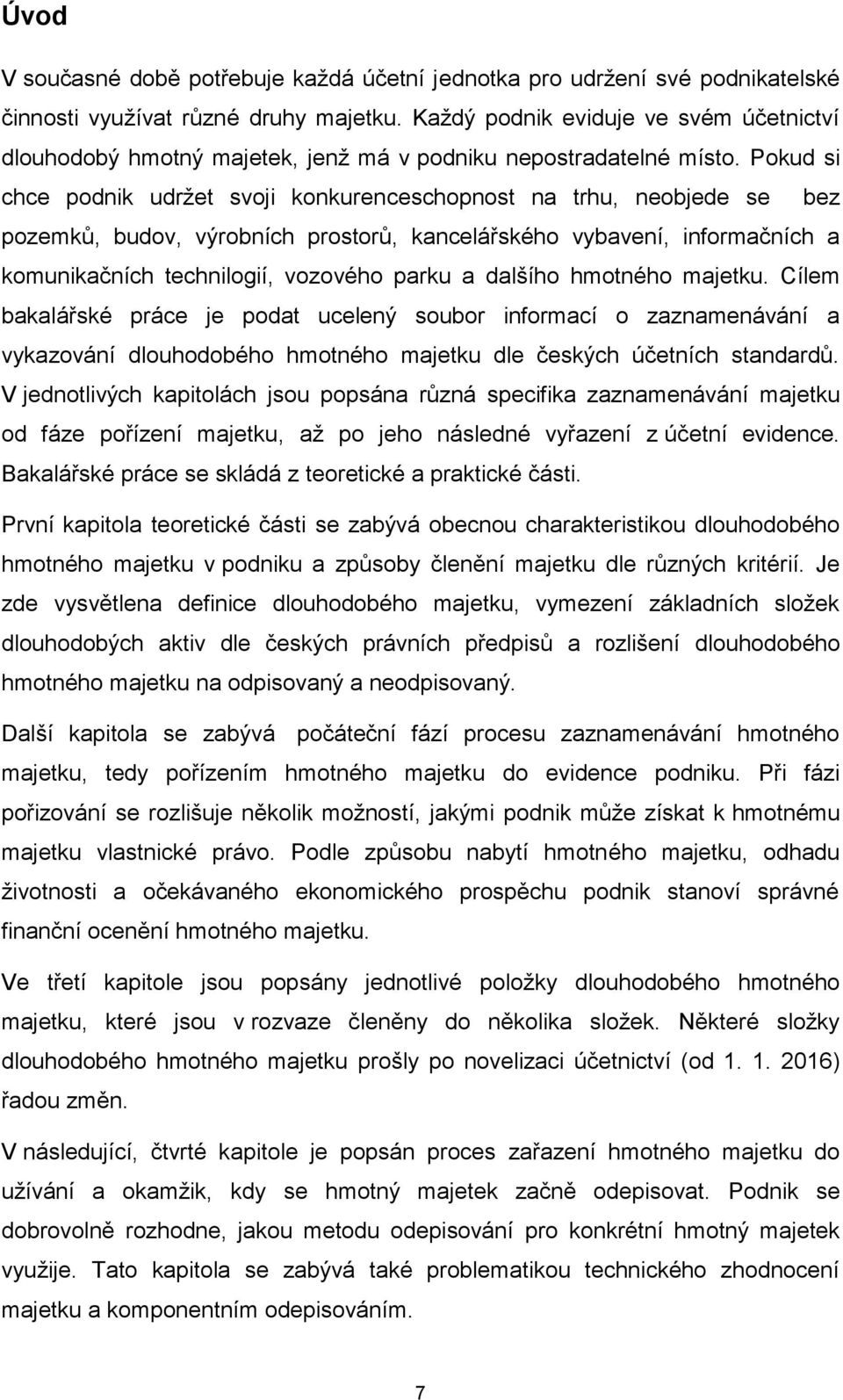 Pokud si chce podnik udržet svoji konkurenceschopnost na trhu, neobjede se bez pozemků, budov, výrobních prostorů, kancelářského vybavení, informačních a komunikačních technilogií, vozového parku a