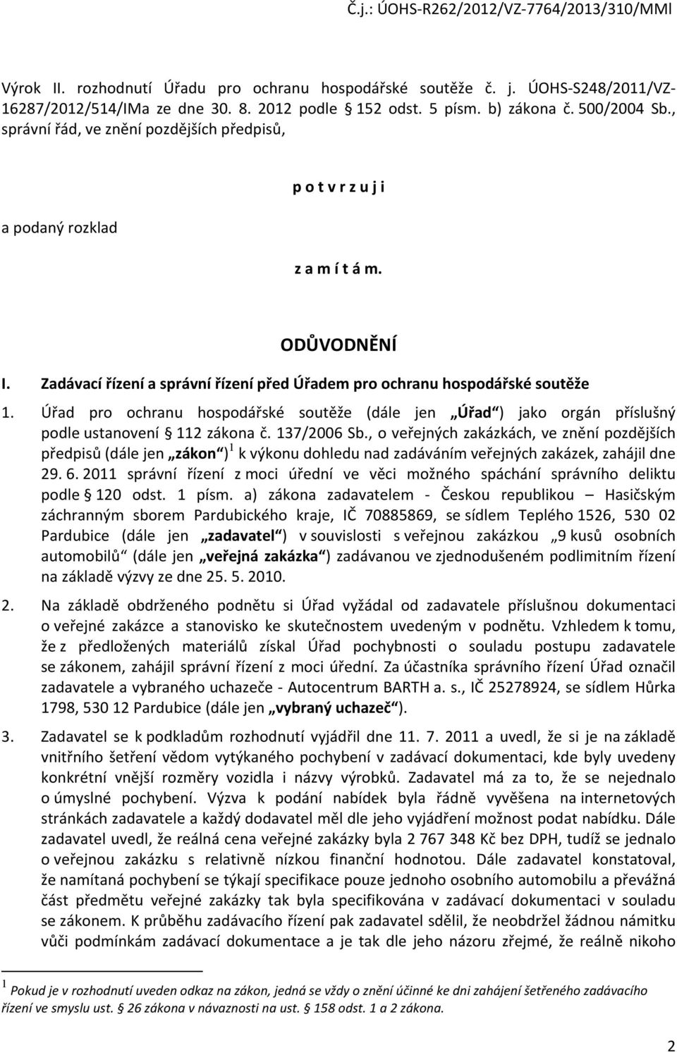 Úřad pro ochranu hospodářské soutěže (dále jen Úřad ) jako orgán příslušný podle ustanovení 112 zákona č. 137/2006 Sb.