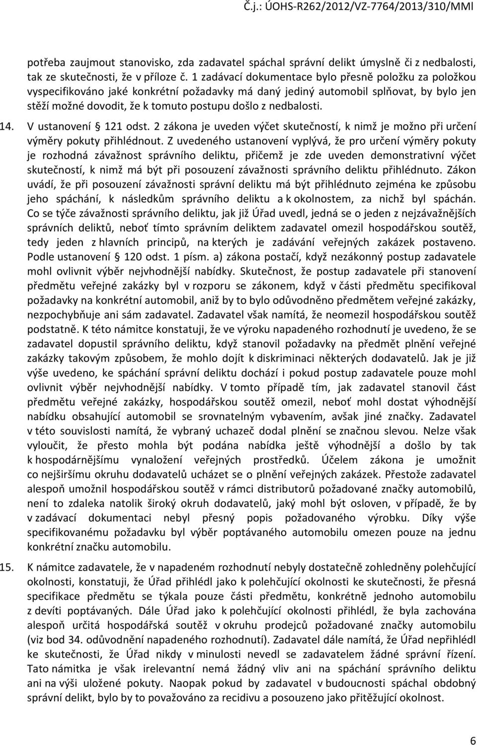 nedbalosti. 14. V ustanovení 121 odst. 2 zákona je uveden výčet skutečností, k nimž je možno při určení výměry pokuty přihlédnout.