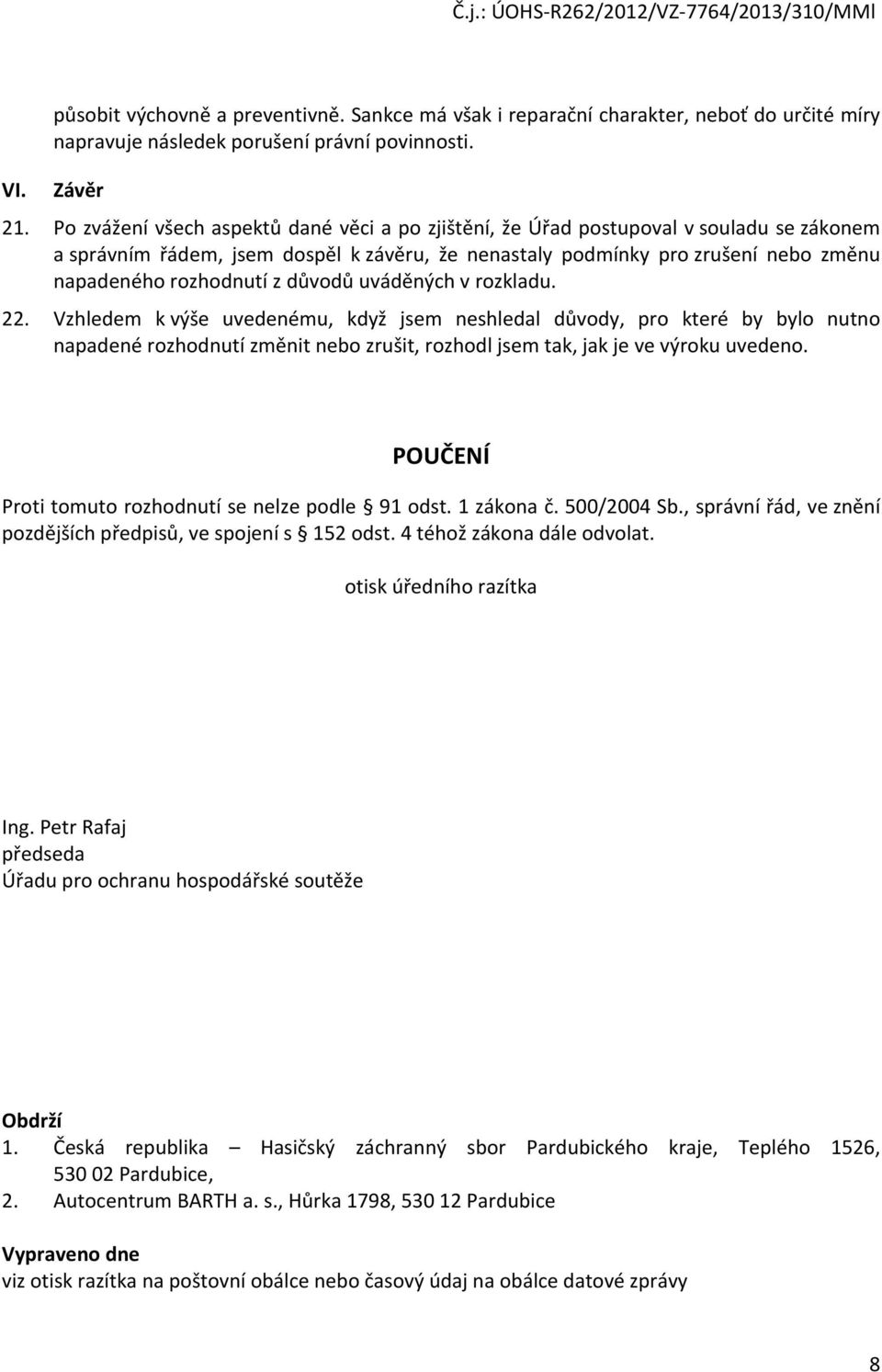 důvodů uváděných v rozkladu. 22. Vzhledem k výše uvedenému, když jsem neshledal důvody, pro které by bylo nutno napadené rozhodnutí změnit nebo zrušit, rozhodl jsem tak, jak je ve výroku uvedeno.