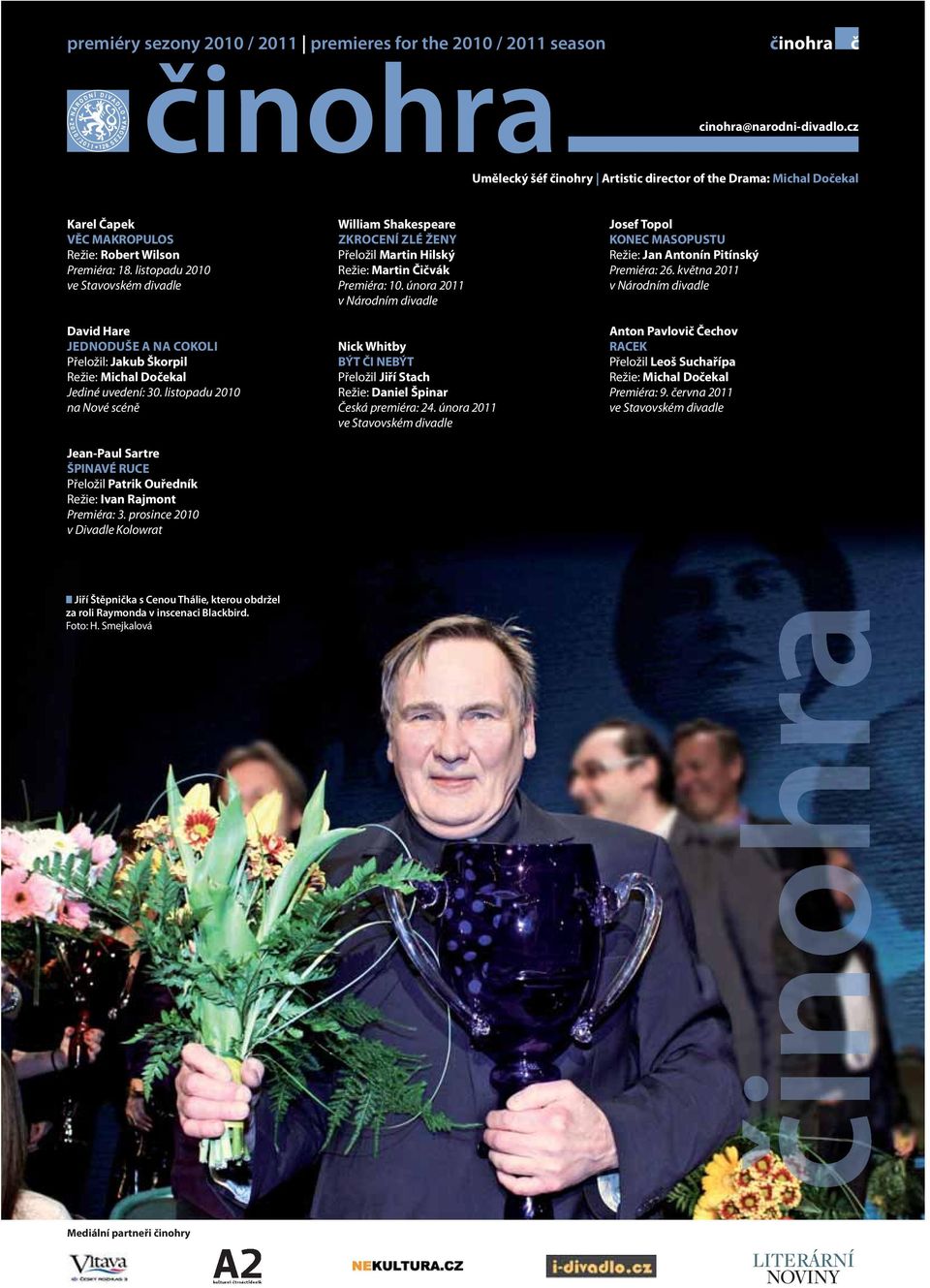 listopadu 2010 ve Stavovském divadle William Shakespeare ZKROCENÍ ZLÉ ŽENY Přeložil Martin Hilský Režie: Martin Čičvák Premiéra: 10.