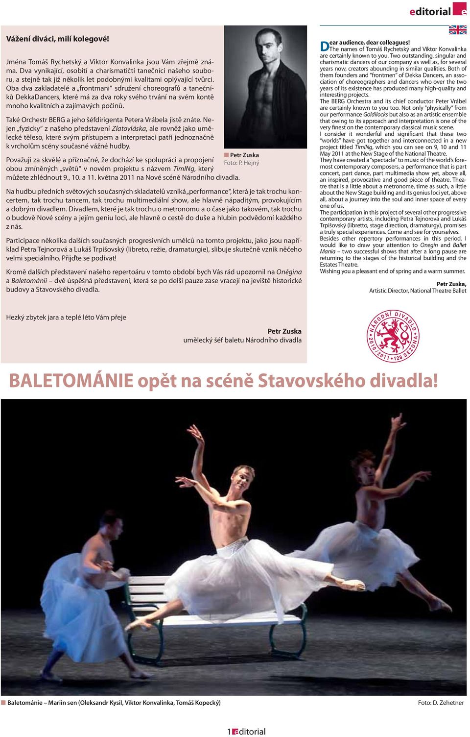 Oba dva zakladatelé a frontmani sdružení choreografů a tanečníků DekkaDancers, které má za dva roky svého trvání na svém kontě mnoho kvalitních a zajímavých počinů.