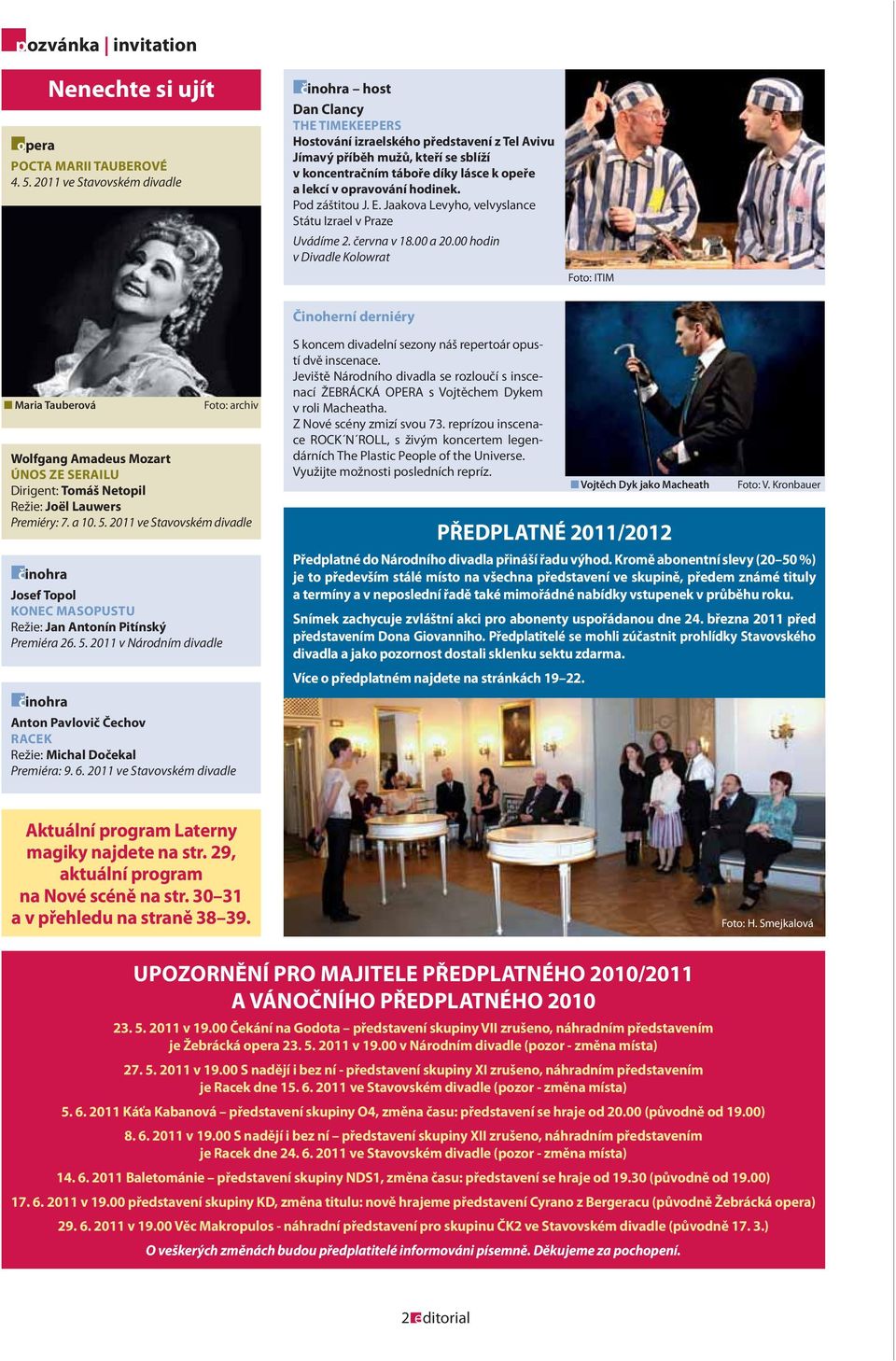 v opravování hodinek. Pod záštitou J. E. Jaakova Levyho, velvyslance Státu Izrael v Praze Uvádíme 2. června v 18.00 a 20.