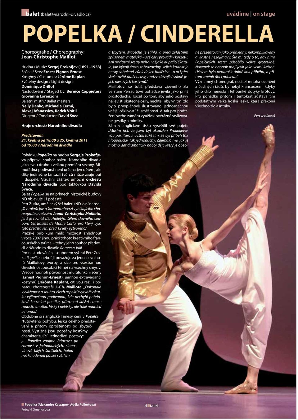 Jérôme Kaplan Světelný design / Light design: Dominique Drillot Nastudování / Staged by: Bernice Coppieters Giovanna Lorenzoni Baletní mistři / Ballet masters: Nelly Danko, Michaela Černá, Alexej