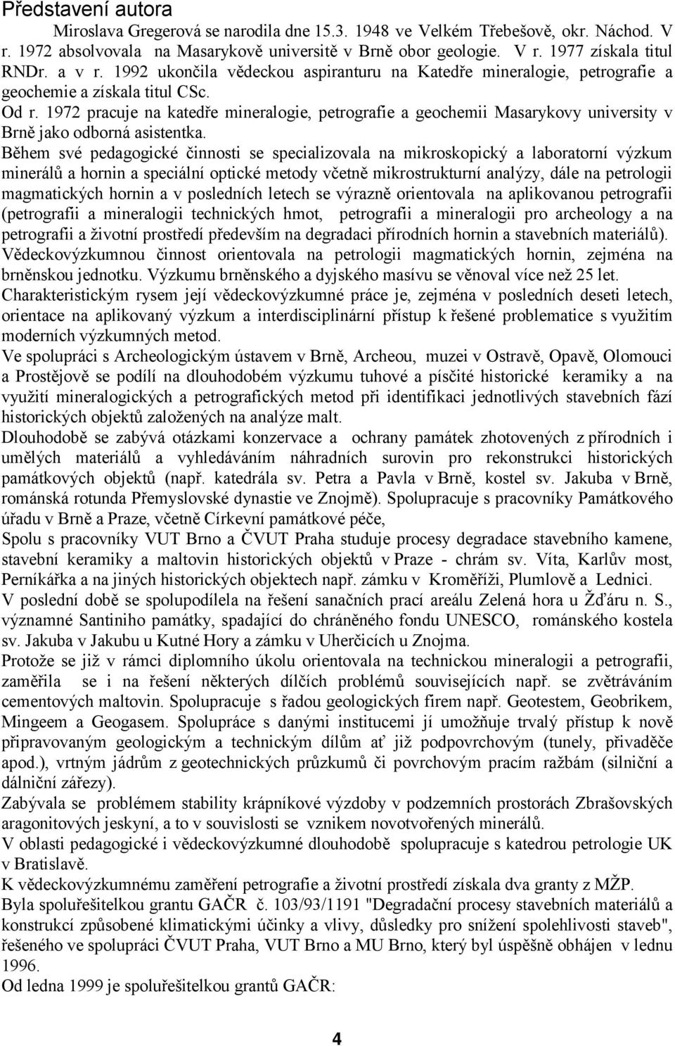 1972 pracuje na katedře mineralogie, petrografie a geochemii Masarykovy university v Brně jako odborná asistentka.