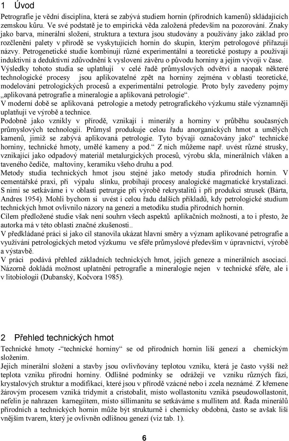 Petrogenetické studie kombinují různé experimentální a teoretické postupy a používají induktivní a deduktivní zdůvodnění k vyslovení závěru o původu horniny a jejím vývoji v čase.
