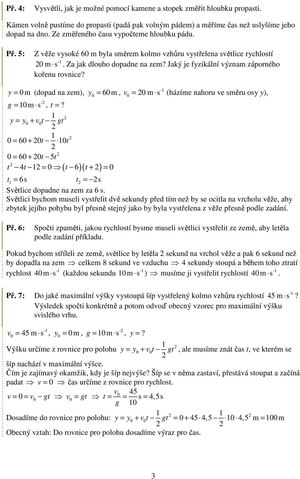 y m (dopad na zem), y 6m, - g m s,? y y + g 6 + 6 + 5 4 6 + ( )( ) m s (ázíme naoru e směru osy y), 6s s Sělice dopadne na zem za 6 s.