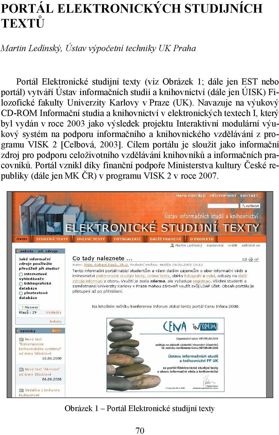 Navazuje na výukový CD-ROM Informační studia a knihovnictví v elektronických textech I, který byl vydán v roce 2003 jako výsledek projektu Interaktivní modulární výukový systém na podporu