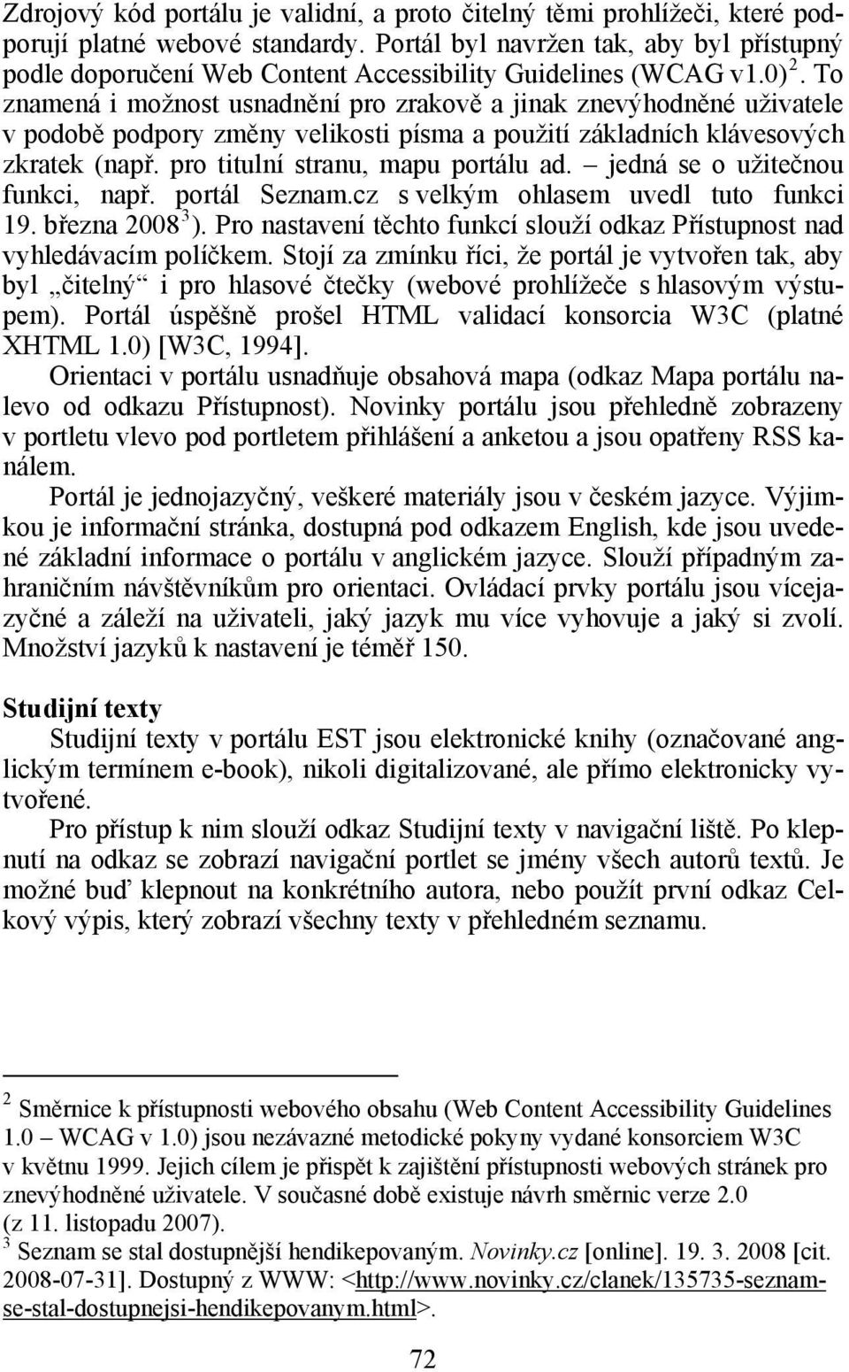 To znamená i možnost usnadnění pro zrakově a jinak znevýhodněné uživatele v podobě podpory změny velikosti písma a použití základních klávesových zkratek (např. pro titulní stranu, mapu portálu ad.