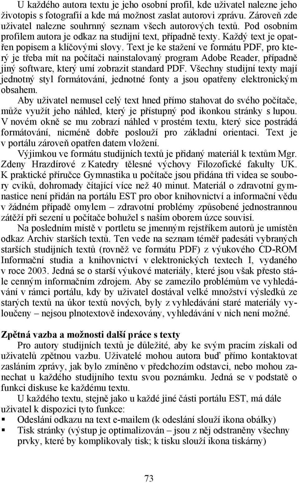 Text je ke stažení ve formátu PDF, pro který je třeba mít na počítači nainstalovaný program Adobe Reader, případně jiný software, který umí zobrazit standard PDF.