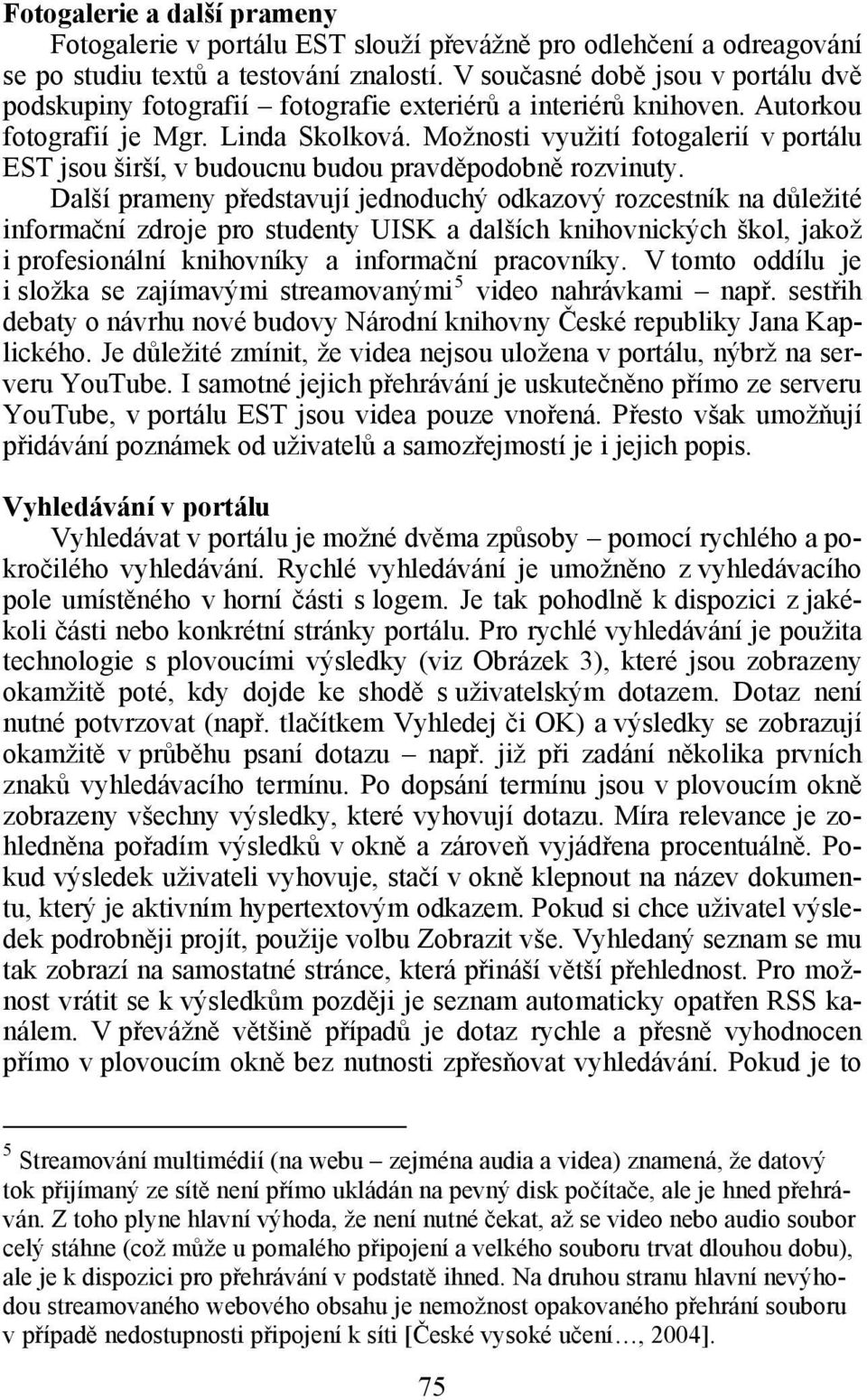 Možnosti využití fotogalerií v portálu EST jsou širší, v budoucnu budou pravděpodobně rozvinuty.
