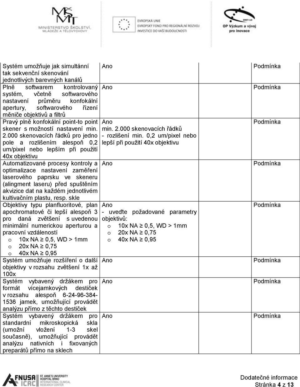 000 skenovacích řádků pro jedno pole a rozlišením alespoň 0,2 um/pixel nebo lepším při použití 40x objektivu Automatizované procesy kontroly a optimalizace nastavení zaměření laserového paprsku ve