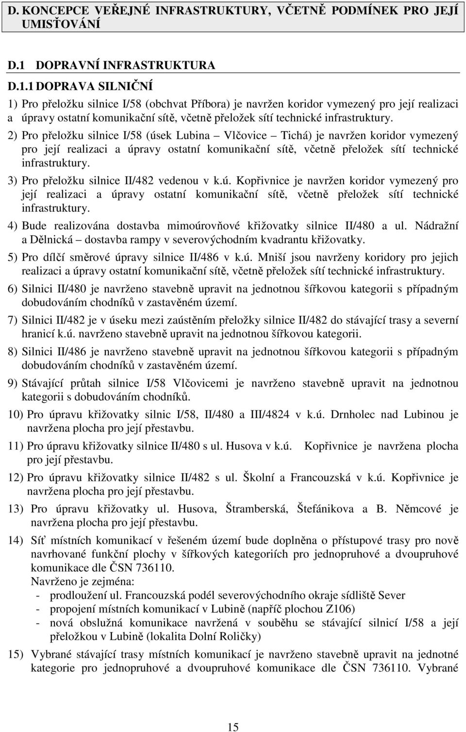 1 DOPRAVA SILNIČNÍ 1) Pro přeložku silnice I/58 (obchvat Příbora) je navržen koridor vymezený pro její realizaci a úpravy ostatní komunikační sítě, včetně přeložek sítí technické infrastruktury.