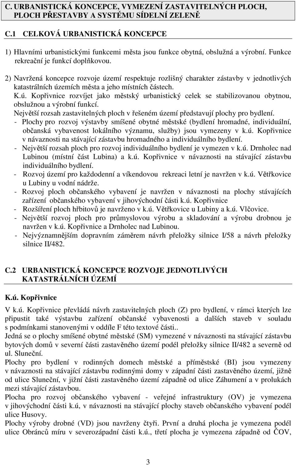 2) Navržená koncepce rozvoje území respektuje rozlišný charakter zástavby v jednotlivých katastrálních územích města a jeho místních částech. K.ú. Kopřivnice rozvíjet jako městský urbanistický celek se stabilizovanou obytnou, obslužnou a výrobní funkcí.