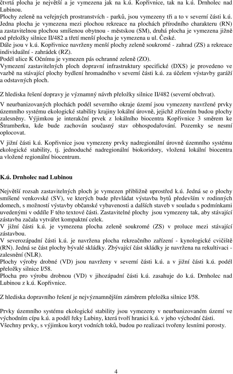 Drnholec nad. Plochy zeleně na veřejných prostranstvích - parků, jsou vymezeny tři a to v severní části k.ú.