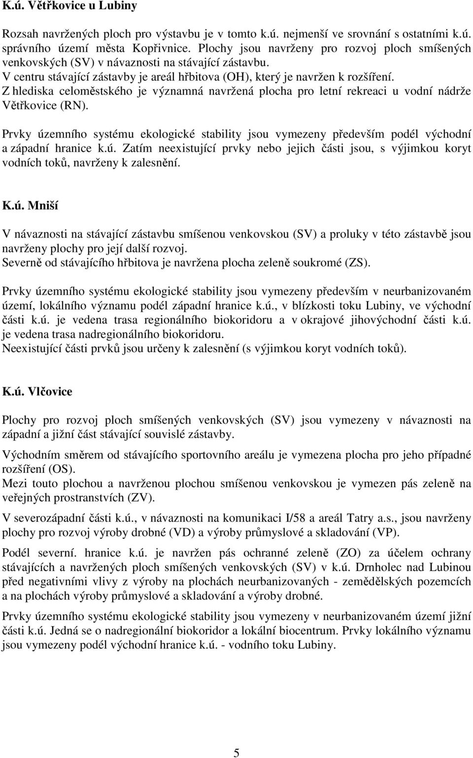 Z hlediska celoměstského je významná navržená plocha pro letní rekreaci u vodní nádrže Větřkovice (RN).