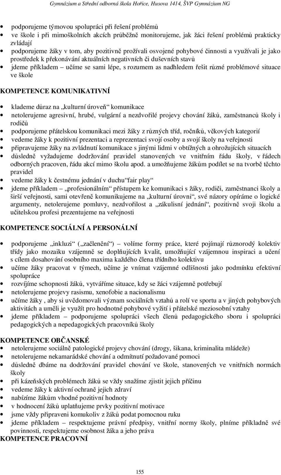 příkladem učíme se sami lépe, s rozumem as nadhledem řešit různé problémové situace ve škole KOMPETENCE KOMUNIKATIVNÍ klademe důraz na kulturní úroveň komunikace netolerujeme agresivní, hrubé,