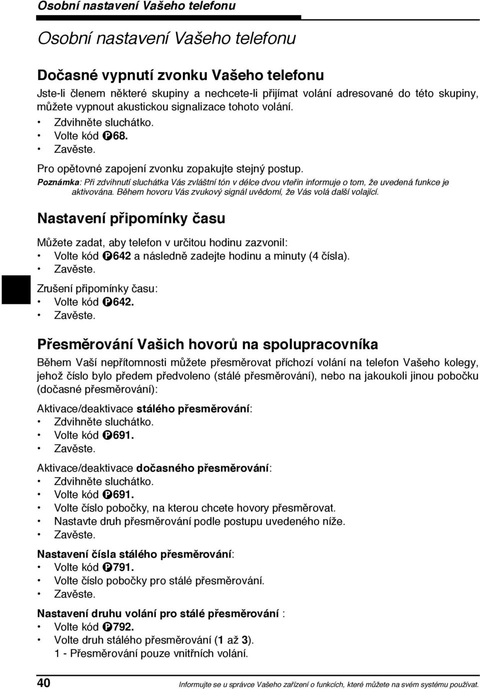 Pozn mka: PЮi zdvihnut sluch tka V s zvl дtn t n v dћlce dvou vteюin informuje o tom, мe uveden funkce je aktivov na. Bћhem hovoru V s zvukovщ sign l uvћdom, мe V s vol dalд volaj c.