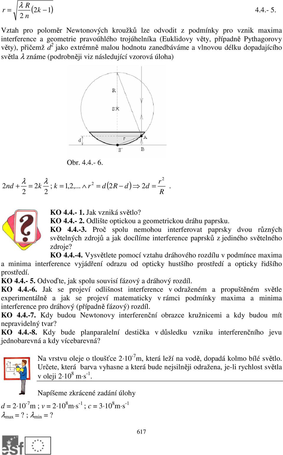 malou hodnotu zanedbáváme a vlnovou délku dopadajícího světla známe (podrobněji viz následující vzorová úloha) Obr. 4.4.- 6. r nd + = k ; k = 1,,... r = d( R d ) d = R. KO 4.4.- 1. Jak vzniká světlo?