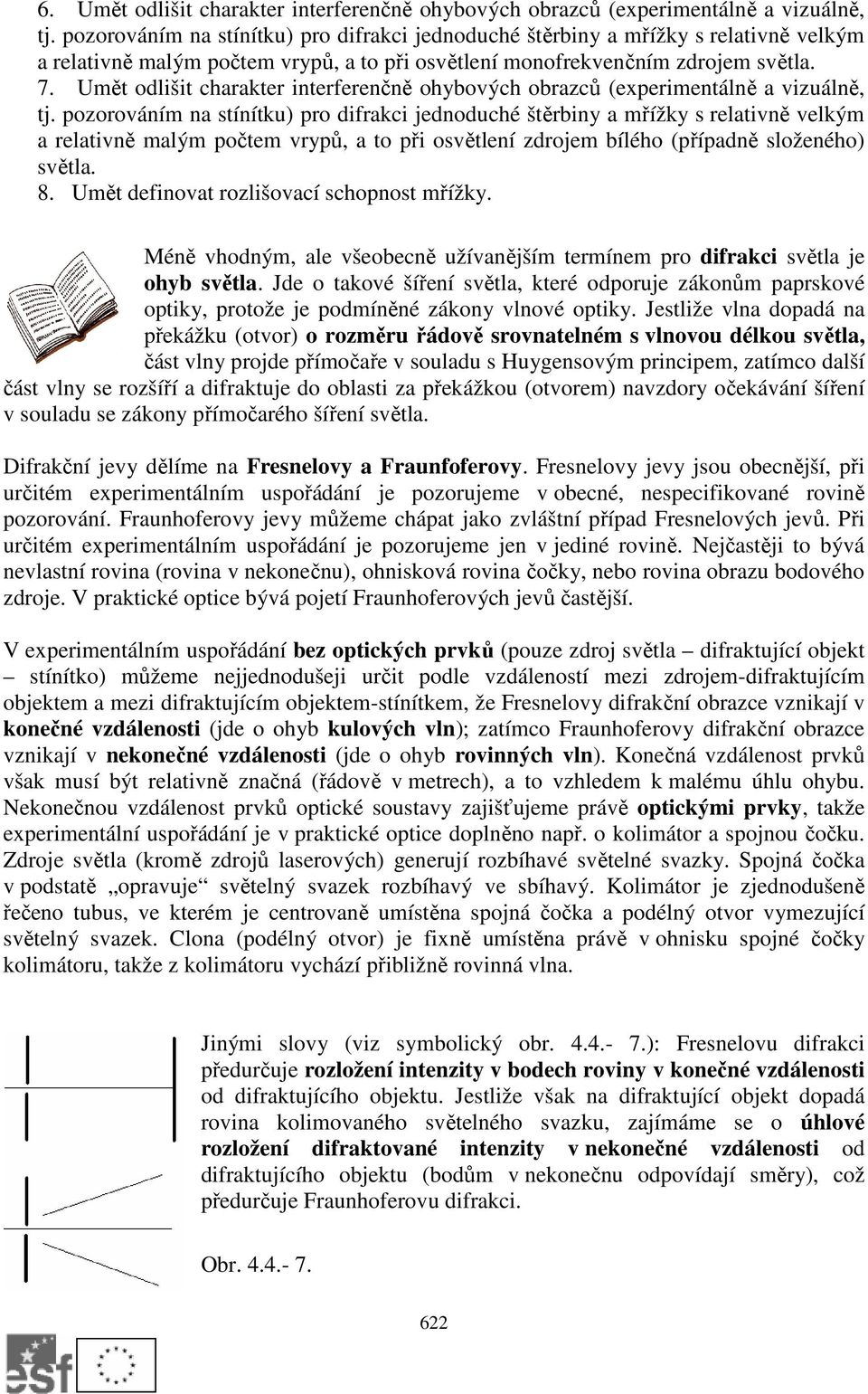 Umět odlišit charakter interferenčně ohybových obrazců (experimentálně a vizuálně, tj.