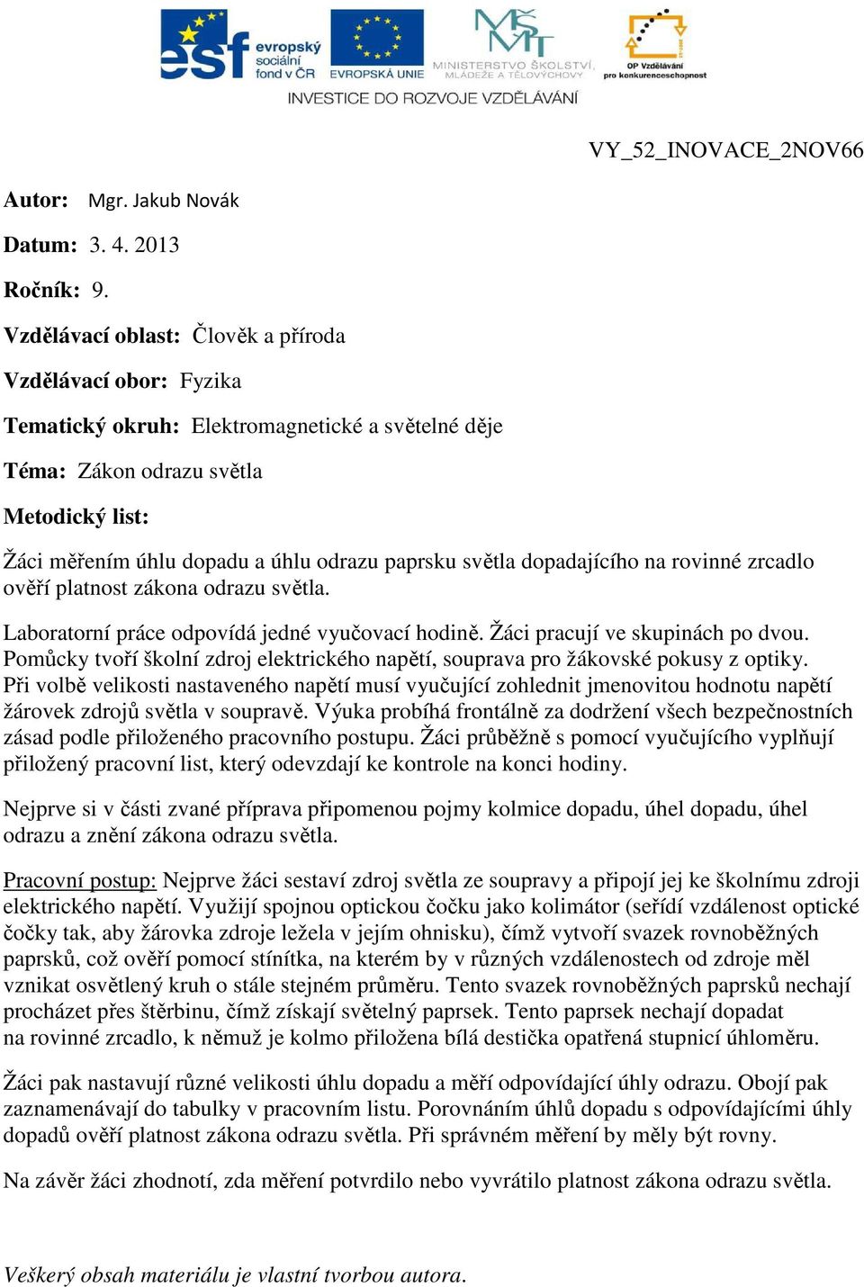 světla dopadajícího na rovinné zrcadlo ověří platnost zákona odrazu světla. Laboratorní práce odpovídá jedné vyučovací hodině. Žáci pracují ve skupinách po dvou.