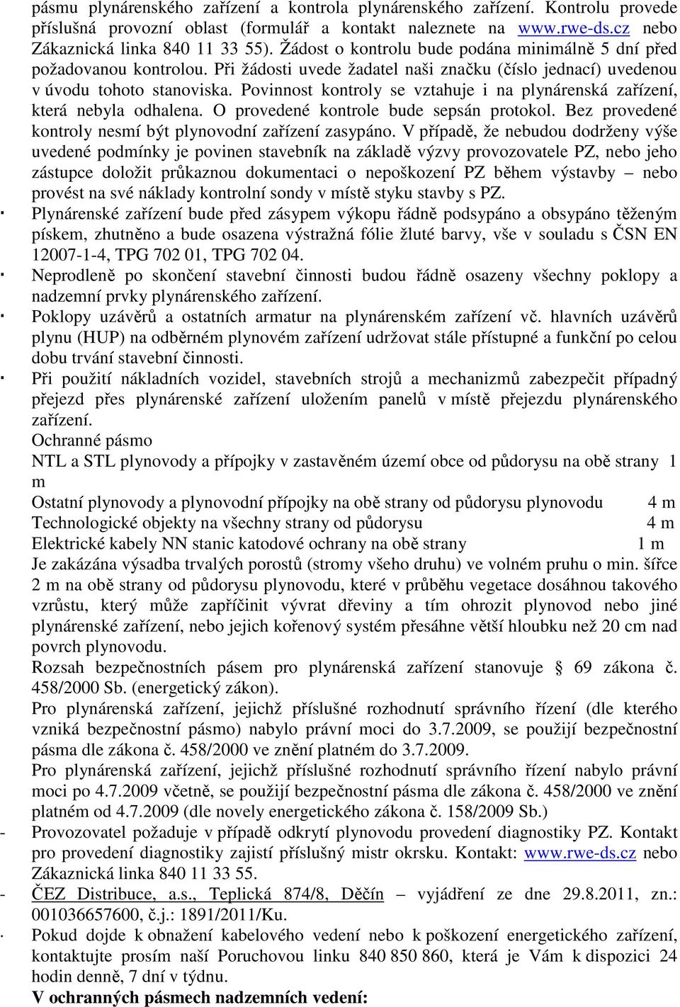 Povinnost kontroly se vztahuje i na plynárenská zařízení, která nebyla odhalena. O provedené kontrole bude sepsán protokol. Bez provedené kontroly nesmí být plynovodní zařízení zasypáno.