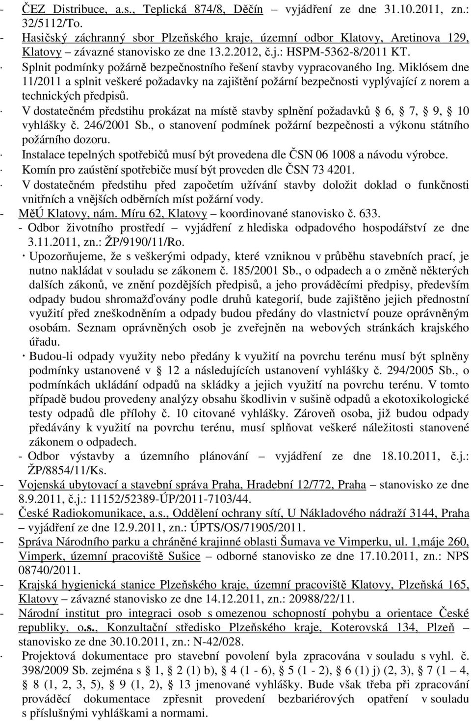 Splnit podmínky požárně bezpečnostního řešení stavby vypracovaného Ing. Miklósem dne 11/2011 a splnit veškeré požadavky na zajištění požární bezpečnosti vyplývající z norem a technických předpisů.