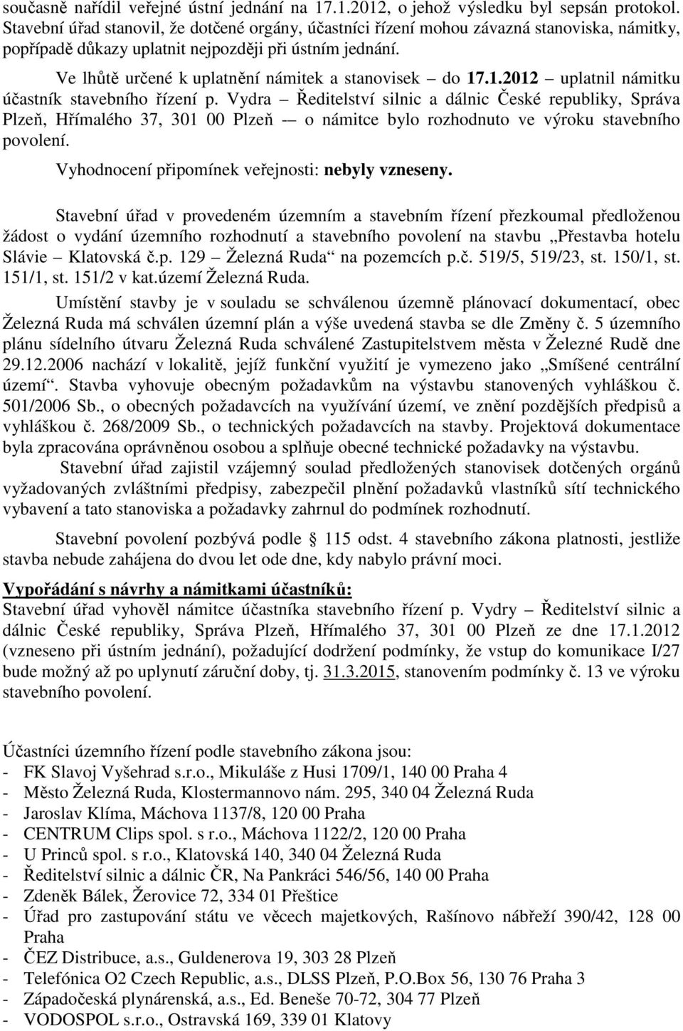 Ve lhůtě určené k uplatnění námitek a stanovisek do 17.1.2012 uplatnil námitku účastník stavebního řízení p.