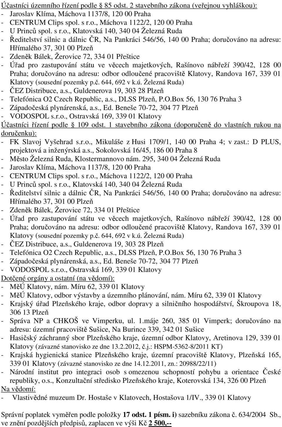 , Klatovská 140, 340 04 Železná Ruda - Ředitelství silnic a dálnic ČR, Na Pankráci 546/56, 140 00 Praha; doručováno na adresu: Hřímalého 37, 301 00 Plzeň - Zdeněk Bálek, Žerovice 72, 334 01 Přeštice