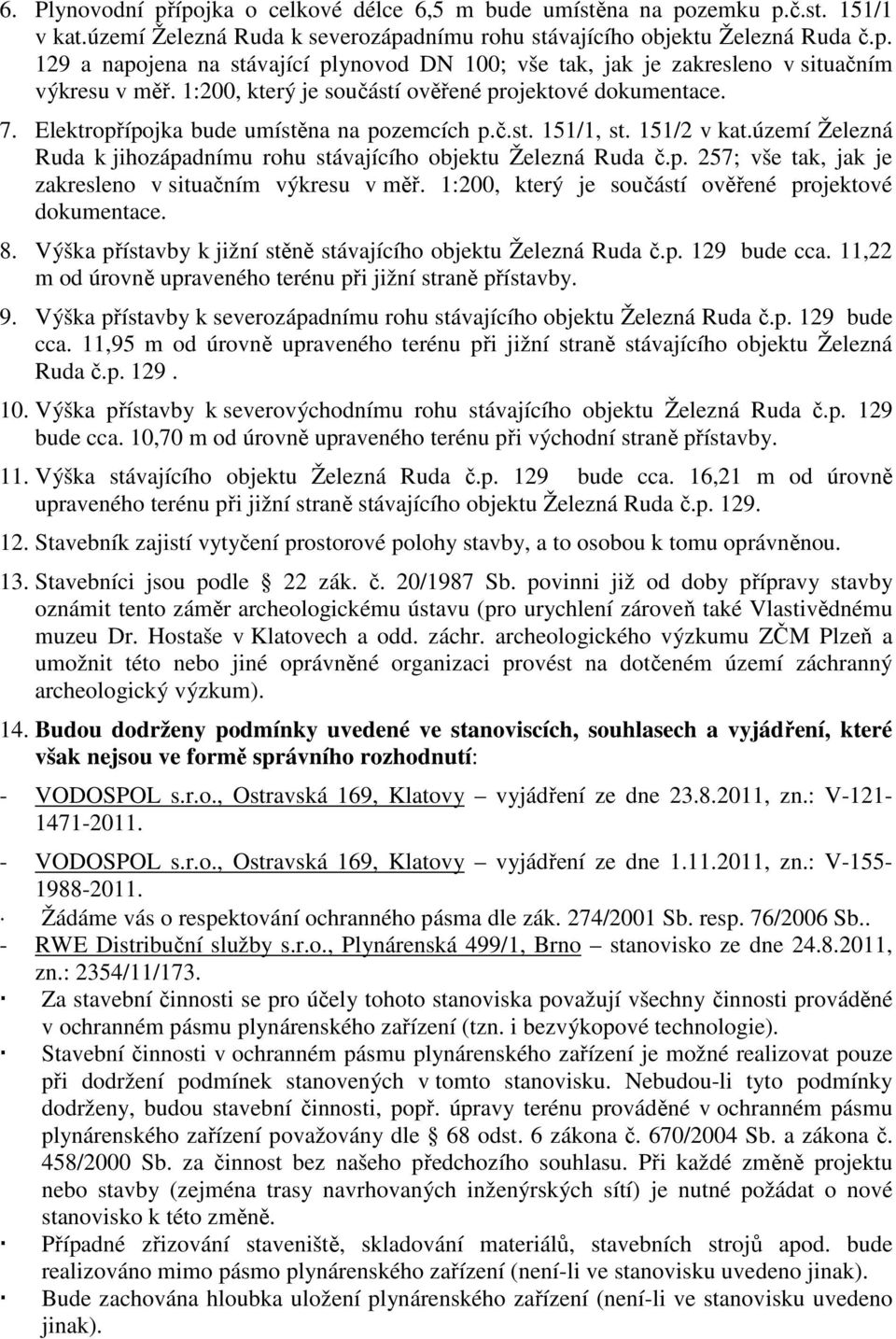 území Železná Ruda k jihozápadnímu rohu stávajícího objektu Železná Ruda č.p. 257; vše tak, jak je zakresleno v situačním výkresu v měř. 1:200, který je součástí ověřené projektové dokumentace. 8.