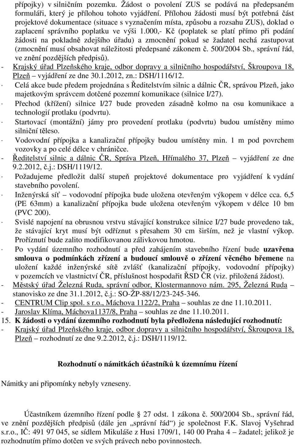 000,- Kč (poplatek se platí přímo při podání žádosti na pokladně zdejšího úřadu) a zmocnění pokud se žadatel nechá zastupovat (zmocnění musí obsahovat náležitosti předepsané zákonem č. 500/2004 Sb.