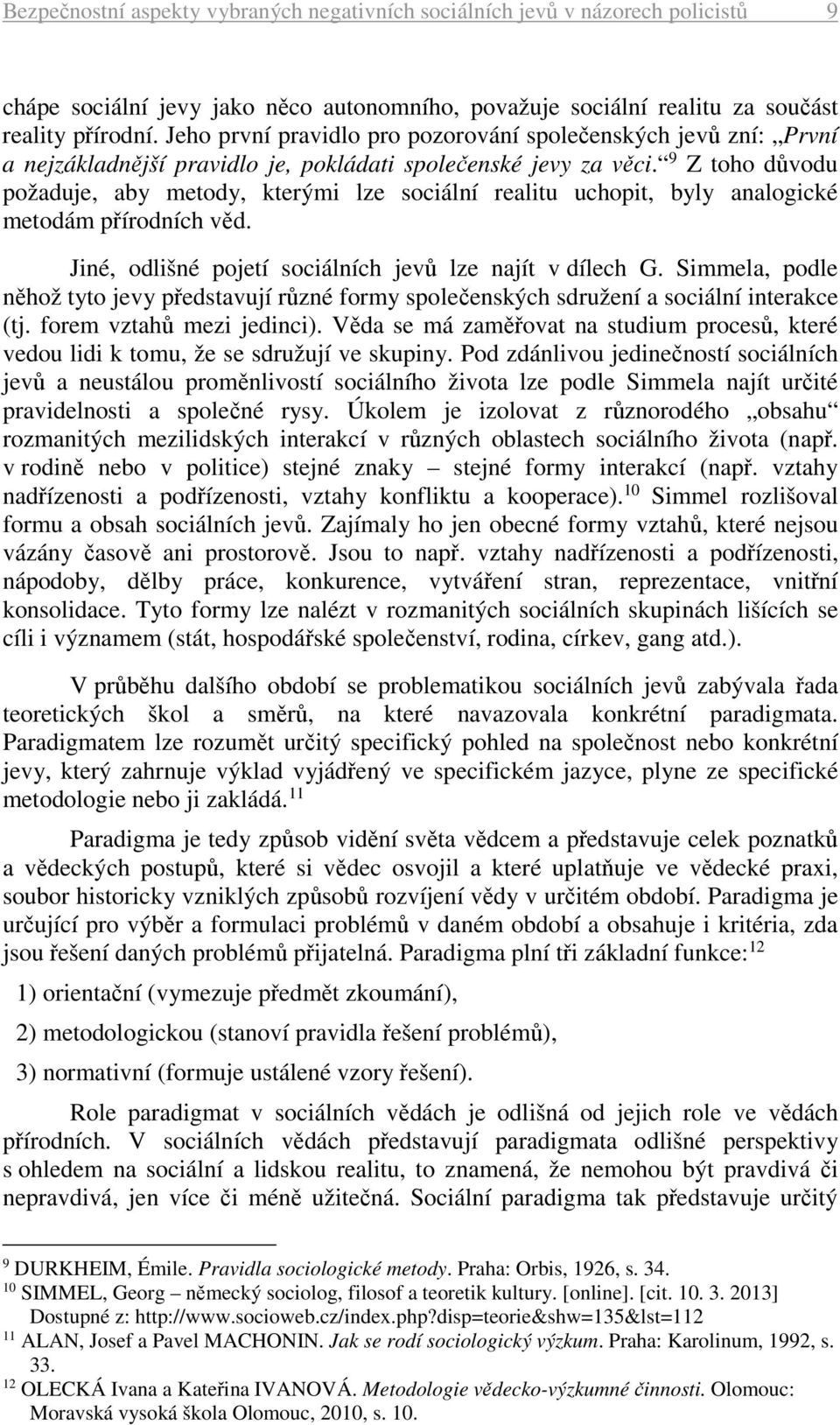 9 Z toho důvodu požaduje, aby metody, kterými lze sociální realitu uchopit, byly analogické metodám přírodních věd. Jiné, odlišné pojetí sociálních jevů lze najít v dílech G.