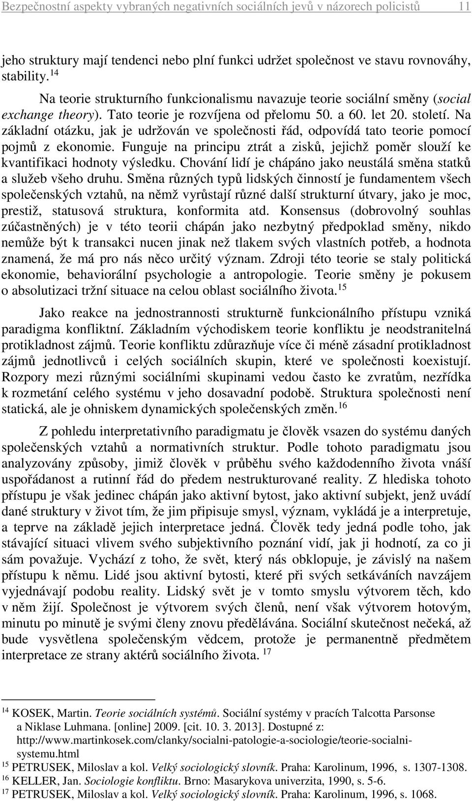 Na základní otázku, jak je udržován ve společnosti řád, odpovídá tato teorie pomocí pojmů z ekonomie. Funguje na principu ztrát a zisků, jejichž poměr slouží ke kvantifikaci hodnoty výsledku.