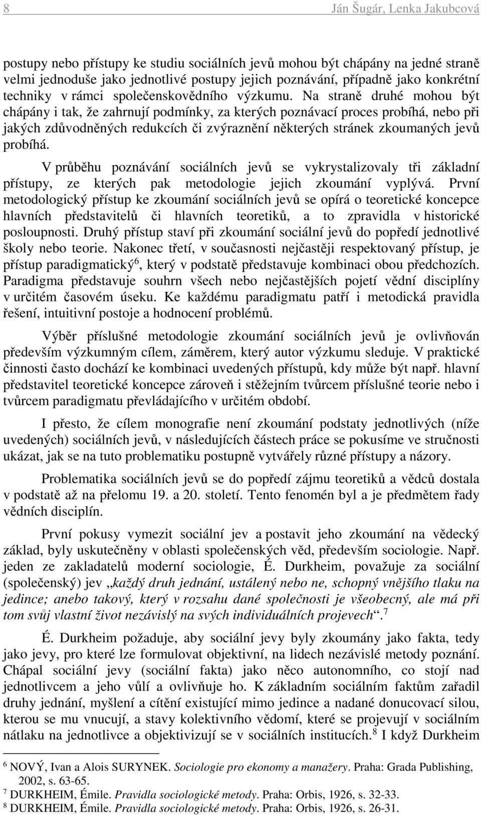 Na straně druhé mohou být chápány i tak, že zahrnují podmínky, za kterých poznávací proces probíhá, nebo při jakých zdůvodněných redukcích či zvýraznění některých stránek zkoumaných jevů probíhá.