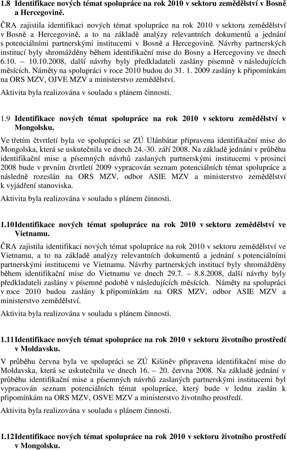 institucemi v Bosně a Hercegovině. Návrhy partnerských institucí byly shromážděny během identifikační mise do Bosny a Hercegoviny ve dnech 6.10.