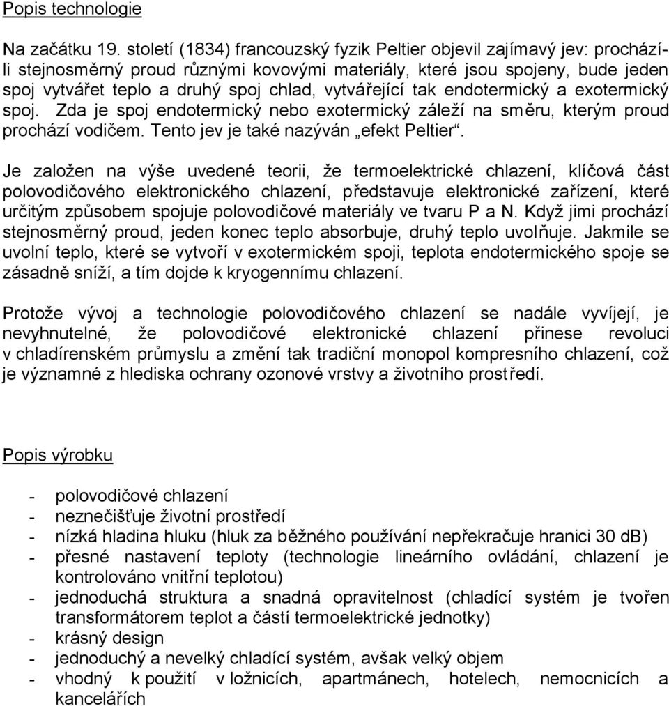 vytvářející tak endotermický a exotermický spoj. Zda je spoj endotermický nebo exotermický záleží na směru, kterým proud prochází vodičem. Tento jev je také nazýván efekt Peltier.