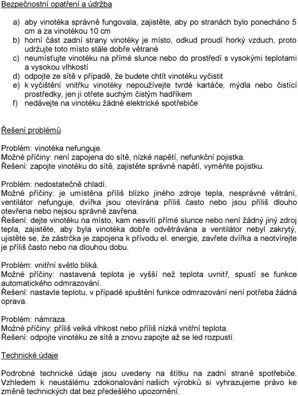 vinotéku vyčistit e) k vyčištění vnitřku vinotéky nepoužívejte tvrdé kartáče, mýdla nebo čistící prostředky, jen ji otřete suchým čistým hadříkem f) nedávejte na vinotéku žádné elektrické spotřebiče