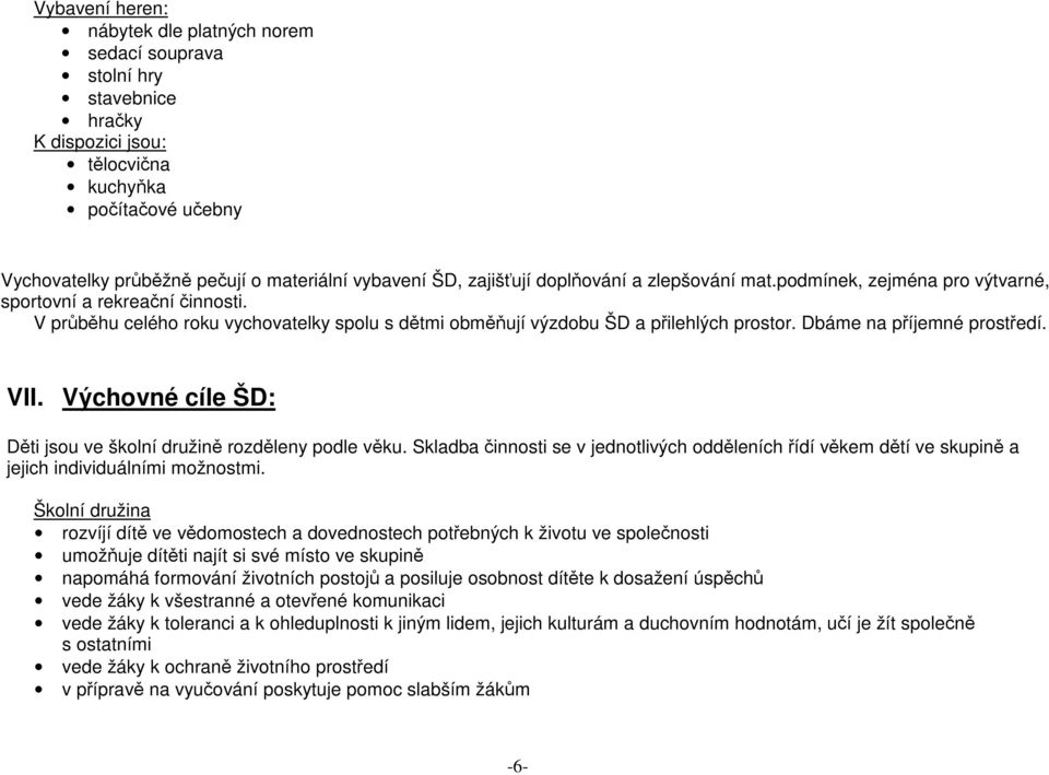 Dbáme na příjemné prostředí. VII. Výchovné cíle ŠD: Děti jsou ve školní družině rozděleny podle věku.