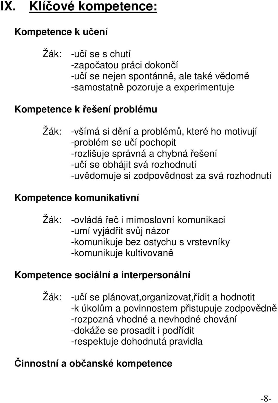 komunikativní Žák: -ovládá řeč i mimoslovní komunikaci -umí vyjádřit svůj názor -komunikuje bez ostychu s vrstevníky -komunikuje kultivovaně Kompetence sociální a interpersonální Žák: -učí se