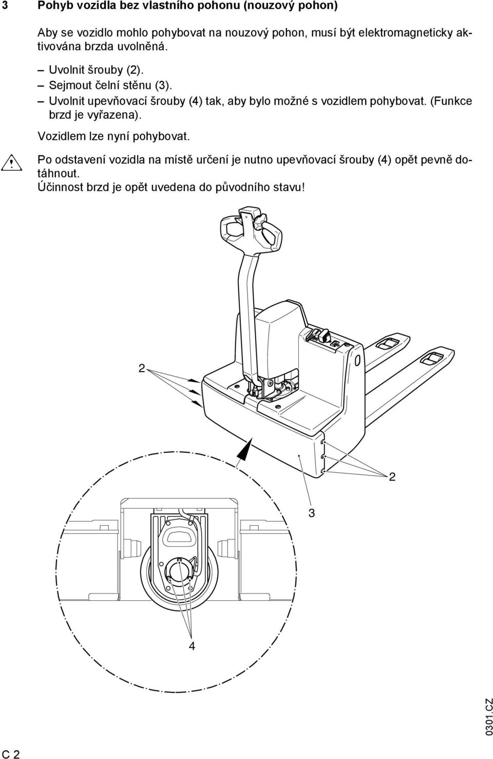 Uvolnit upevňovací šrouby (4) tak, aby bylo možné s vozidlem pohybovat. (Funkce brzd je vyřazena).