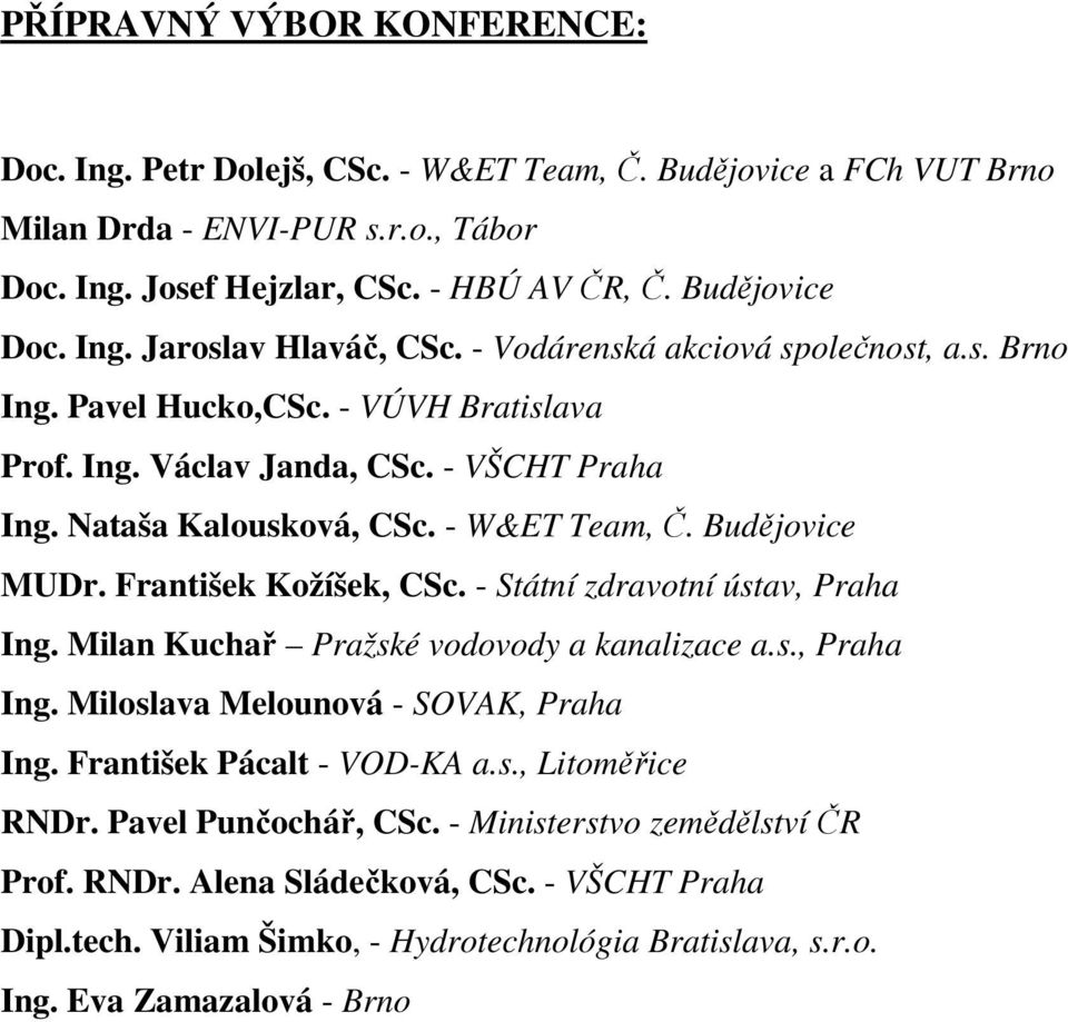 František Kožíšek, CSc. - Státní zdravotní ústav, Praha Ing. Milan Kuchař Pražské vodovody a kanalizace a.s., Praha Ing. Miloslava Melounová - SOVAK, Praha Ing. František Pácalt - VOD-KA a.s., Litoměřice RNDr.