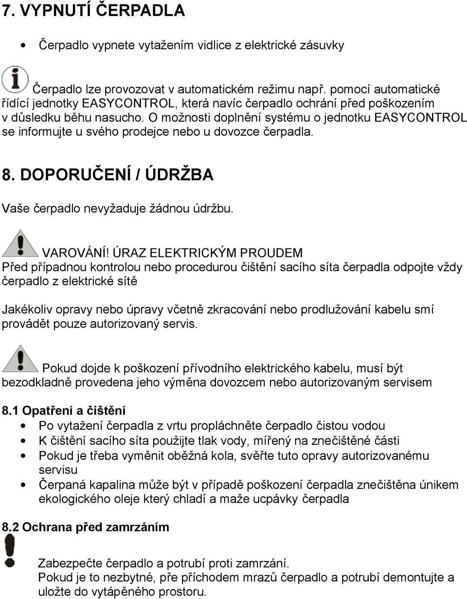 O možnosti doplnění systému o jednotku EASYCONTROL se informujte u svého prodejce nebo u dovozce čerpadla. 8. DOPORUČENÍ / ÚDRŽBA Vaše čerpadlo nevyžaduje žádnou údržbu. VAROVÁNÍ!