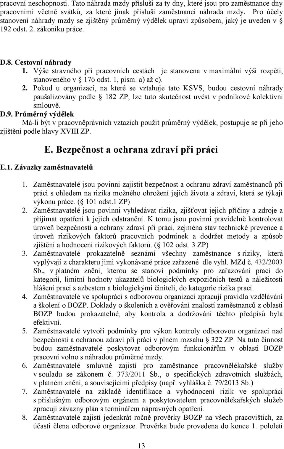 Výše stravného při pracovních cestách je stanovena v maximální výši rozpětí, stanoveného v 176 odst. 1, písm. a) až c). 2.