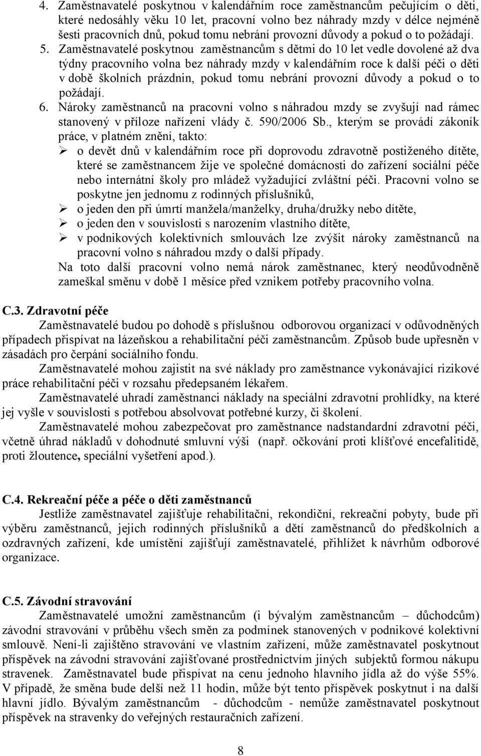 Zaměstnavatelé poskytnou zaměstnancům s dětmi do 10 let vedle dovolené až dva týdny pracovního volna bez náhrady mzdy v kalendářním roce k další péči o děti v době školních prázdnin, pokud tomu