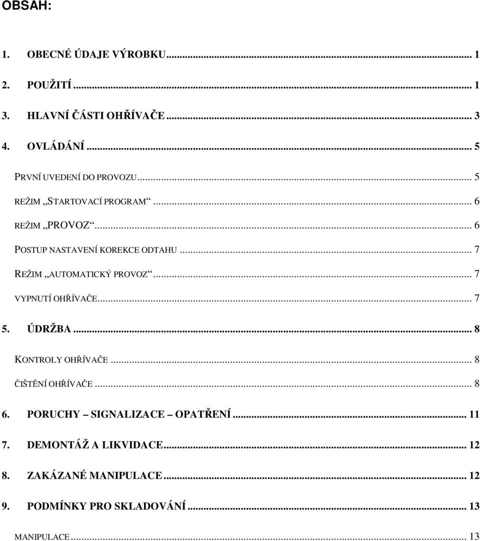 .. 7 REŽIM AUTOMATICKÝ PROVOZ... 7 VYPNUTÍ OHŘÍVAČE... 7 5. ÚDRŽBA... 8 KONTROLY OHŘÍVAČE... 8 ČIŠTĚNÍ OHŘÍVAČE... 8 6.